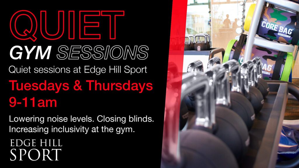 Quiet gym sessions at Edge Hill Sport 9am - 11am Tuesdays and Thursdays